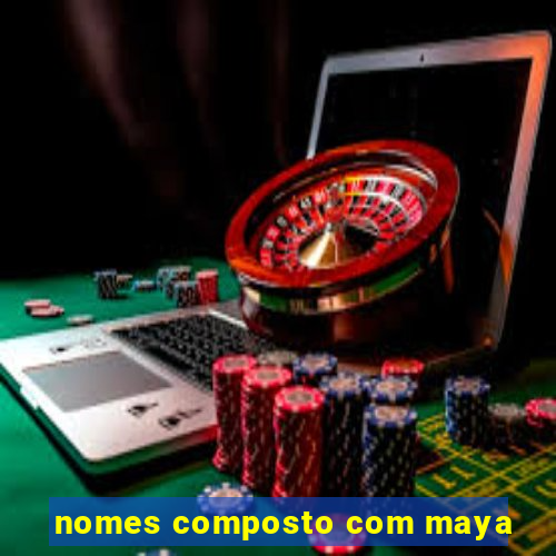 nomes composto com maya